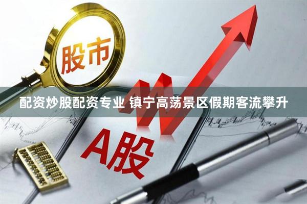 配资炒股配资专业 镇宁高荡景区假期客流攀升